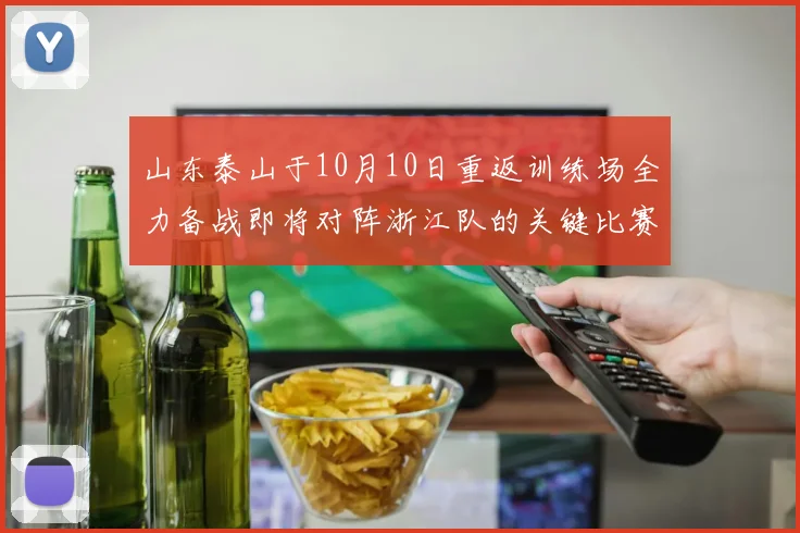 山东泰山于10月10日重返训练场全力备战即将对阵浙江队的关键比赛