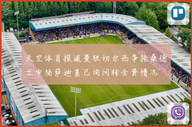天空体育报道曼联切尔西争抢桑德兰中场萨迪基已询问转会费情况