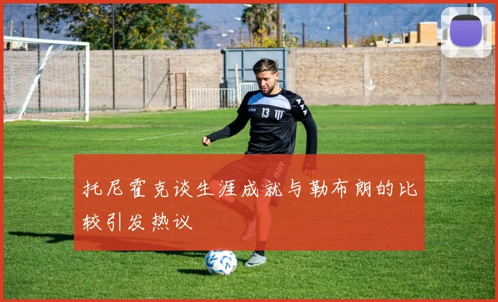 托尼霍克谈生涯成就与勒布朗的比较引发热议